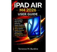 IPAD AIR M4 2026 USER GUIDE: The Complete Step-by-Step Manual to Master iPadOS 26, Apple Intelligence, Setup, Camera, Hidden Features, Tips & Tricks for Beginners, Seniors & Power Users
