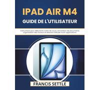 iPad Air M4 GUIDE DE L'UTILISATEUR: Instructions pour débutants notes de cours, annotation de documents, organisation des travaux et sessions d'étude multi-applications