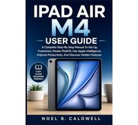 IPAD AIR M4 USER GUIDE: A Complete Step-By-Step Manual To Set Up, Customize, Master iPadOS, Use Apple Intelligence, Improve Productivity, And Discover Hidden Features