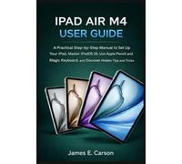 IPAD AIR M4 USER GUIDE: A Practical Step-by-Step Manual to Set Up Your iPad, Master iPadOS 26, Use Apple Pencil and Magic Keyboard, and Discover Hidden Tips and Tricks