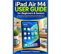 iPad Air M4 User Guide for Beginners & Seniors: Simple Step-by-Step Instructions to Get the Most Out of Your Tablet with Hidden Features & Pro Tips (2026 Edition)