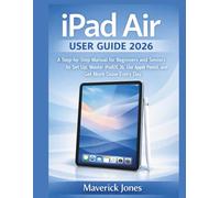 iPad Air User Guide 2026: A Step-by-Step Manual for Beginners and Seniors to Set Up, Master iPadOS 26, Use Apple Pencil, and Get More Done Every Day