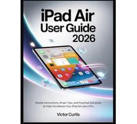 iPad AIR USER GUIDE 2026: Simple Instructions, Smart Tips, and Practical Solutions to Help You Master Your iPad Air Like a Pro