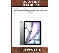 iPad AIR USER GUIDE 2026: The Ultimate Step-by-Step Instructions for setup, features, productivity, customization, troubleshooting, and confident daily use