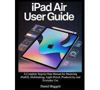 IPAD AIR USER GUIDE: A Complete Step-by-Step Manual for Mastering iPadOS, Multitasking, Apple Pencil, Productivity, and Everyday Use