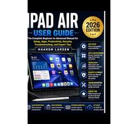 iPad Air User Guide: The Complete Beginner-to-Advanced Manual for Setup, Apps, Productivity, Security, Troubleshooting, and Expert Tips (2026 Edition) (Step-by-Step Digital Skills Series)