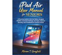 iPad Air User Manual for Seniors: A Practical Guide to Set Up Tablet, Navigate iPadOS, Customize Settings, Use Apps, Improve Security, and ... User Guides for Beginners and Seniors)