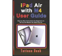 iPad Air with M4 User Guide: Step-by-Step Instructions for Beginners to Set Up and Master the 2026 iPad Air