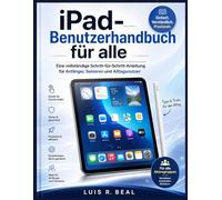 iPad-Benutzerhandbuch für alle: Eine vollständige Schritt-für-Schritt-Anleitung für Anfänger, Senioren und Alltagsnutzer