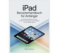 iPad Benutzerhandbuch für Anfänger: Der einfache Einstieg in Ihr iPad: Schritt für Schritt lernen, sicher bedienen und den Alltag meistern