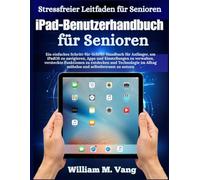 iPad-Benutzerhandbuch für Senioren: Ein einfaches Schritt-für-Schritt-Handbuch für Anfänger, um iPadOS zu navigieren, Apps und Einstellungen zu ... im Alltag mühelos und selbstbewusst zu nutzen