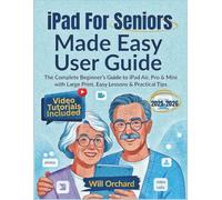 IPAD FOR SENIORS MADE EASY: The Complete Beginner’s Guide to iPad Air, Pro & Mini with Large Print, Easy Lessons & Practical Tips (Seniors' Guides)