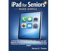 iPad for Seniors Made Simple: A Stress-Free, Step-by-Step Guide With Large Text, and Beginner-Friendly Instructions to Build Confidence, Stay ... Master Everyday Features Without Tech Jargon.