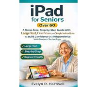 iPad for Seniors Over 60: A Stress-Free, Step-by-Step Guide With Large Text, Clear Pictures, and Simple Instructions to Build Confidence and Independence With Modern Technology