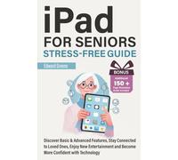 iPad For Seniors Stress-Free Guide: Discover Basic & Advanced Features, Stay Connected To Loved Ones, Enjoy New Entertainment And Become More Confident With Technology