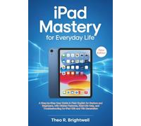 iPad Mastery for Everyday Life: A Step-by-Step User Guide in Plain English for Seniors and Beginners, with Hidden Features, Real-Life Help, and ... Mastery Series for Seniors and Beginners)