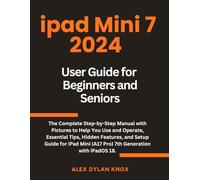 iPad Mini 7, 2024 User Guide For Beginners And Seniors.: The Complete Step-by-Step Manual with Pictures to Help You Use and Operate, Essential Tips, ... 7th Generation with iPadOS 18. (iPad series)