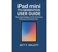 iPAD MINI 7TH GENERATION USER GUIDE: Master Apple Intelligence, A17 Pro Performance, Productivity, and Creativity Tools
