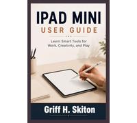 IPAD MINI USER GUIDE: Learn Smart Tools For Work, Creativity And Play