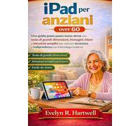 iPad per anziani over 60: Una guida passo passo senza stress con testo di grandi dimensioni, immagini chiare e istruzioni semplici per costruire sicurezza e indipendenza con la tecnologia moderna