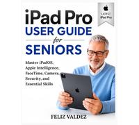 iPad Pro Benutzerhandbuch für Senioren: iPadOS, Apple Intelligence, FaceTime, Kamera, Sicherheit und die wichtigsten iPad Pro-Funktionen einfach meistern