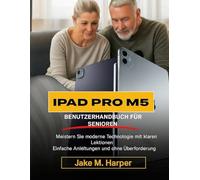IPAD PRO M5 BENUTZERHANDBUCH FÜR SENIOREN: Meistern Sie moderne Technologien mit klaren Lektionen, einfachen Anleitungen und ohne Überforderung. (Unverzichtbares Handbuch für Senioren)