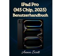 iPad Pro (M5 Chip, 2025) Benutzerhandbuch: Einfache Schritt-für-Schritt-Anleitung für Anfänger und Senioren mit Tipps, Tricks, Fehlerbehebung und Kamerageheimnissen