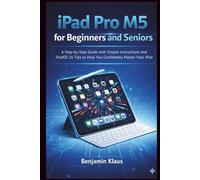 iPad Pro M5 for Beginners and Seniors: A Step-by-Step Guide with Simple Instructions and iPadOS 26 Tips to Help You Confidently Master Your iPad