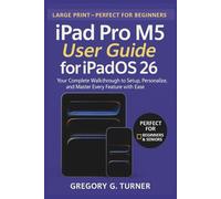 iPad Pro M5 User Guide for iPadOS 26: Your Complete Walkthrough to Setup, Personalize, and Master Every Feature with Ease