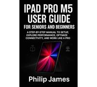 IPAD PRO M5 USER GUIDE FOR SENIORS AND BEGINNERS: A STEP-BY-STEP MANUAL TO SETUP, EXPLORE PERFORMANCE, OPTIMIZE CONNECTIVITY, AND WORK LIKE A PRO