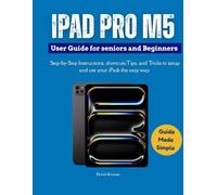 Ipad Pro M5 User Guide for seniors and Beginners: Step-by-Step Instructions, shortcuts,Tips, and Tricks to setup and use your iPads the easy way