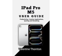 IPad Pro M5 User Guide: Productivity, Creative Applications, Gaming and Streaming