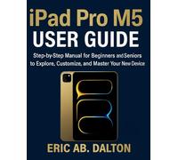 iPad Pro M5 USER GUIDE: Step-by-Step Manual for Beginners and Seniors to Explore, Customize, and Master Your New Device
