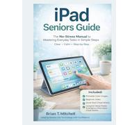 iPad Seniors Guide: The No-Stress Manual to Mastering Everyday Tasks in Simple Steps (Tech Made Easy)