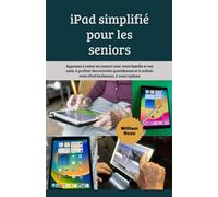 iPad simplifié pour les seniors: Apprenez à rester en contact avec votre famille et vos amis, à profiter des activités quotidiennes et à utiliser votre iPad facilement, à votre rythme