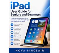 iPad User Guide for Seniors and Beginners: A Step-by-Step Manual to Set Up, Personalise, and Confidently Navigate Every Feature on Any Model