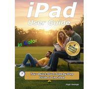 iPad User Guide in Color: Your Quick-Start Step-by-Step Guide: A Clear, Practical Guide for New and Everyday Users (Tech Help for all Skill Levels)