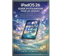 iPadOS 26 Guide D'utilisation Pour Les Seniors: Un guide simple, étape par étape, avec des instructions claires, des conseils d'utilisation du verre ... navigation facile pour les débutants complets