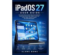 iPadOS 27 User Guide: A Complete Step-by-Step Manual for Beginners Featuring Practical Tips, Hidden Tricks, and an Easy Apple Tutorial to Master the Latest iPad System