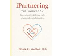 iPartnering - The Workbook: Practicing the Skills That Build Emotionally Safe, Lasting Love