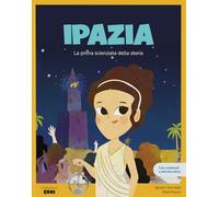 Ipazia. La prima scienziata della storia. Ediz. a colori. Con contenuti extra (I miei piccoli eroi)