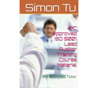 IPC Approved ISO 9001 Lead Auditor Training Course Material: IPC Approved Tutor