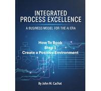 IPE How to Book - Step 1: Create a Positive Environment: Process Infrastructure Deployment For the AI Era (Integrated Process Excellence (IPE))