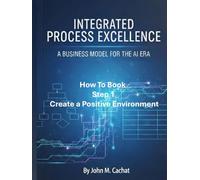 IPE How to Book - Step 1: Create a Positive Environment: Process Infrastructure Deployment For the AI Era (Integrated Process Excellence (IPE))