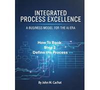IPE How to Book - Step 2: Define the Process: Process Infrastructure Deployment For the AI Era (Integrated Process Excellence (IPE))