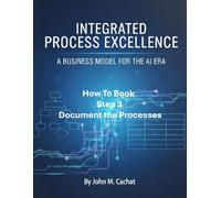 IPE How to Book - Step 3: Document the Process: Process Infrastructure Deployment For the AI Era (Integrated Process Excellence (IPE))