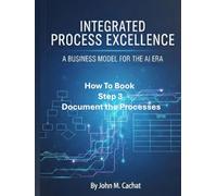 IPE How to Book - Step 3: Document the Process: Process Infrastructure Deployment For the AI Era (Integrated Process Excellence (IPE))