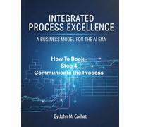 IPE How to Book - Step 4: Communicate the Process: Process Infrastructure Deployment For the AI Era (Integrated Process Excellence (IPE))