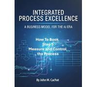 IPE How to Book - Step 5: Measure and Control the Process: Process Infrastructure Deployment For the AI Era (Integrated Process Excellence (IPE))