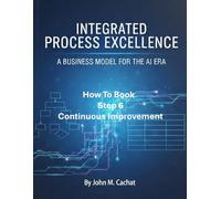 IPE How to Book - Step 6: Continuous Improvement: Process Infrastructure Deployment For the AI Era (Integrated Process Excellence (IPE))